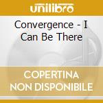 Convergence - I Can Be There cd