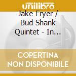 Jake Fryer / Bud Shank Quintet - In Good Company cd musicale di Jake Fryer / Bud Shank Quintet