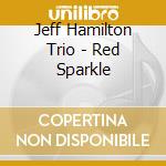 Jeff Hamilton Trio - Red Sparkle cd musicale di Jeff Hamilton Trio