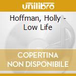 Hoffman, Holly - Low Life cd