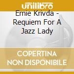Ernie Krivda - Requiem For A Jazz Lady cd musicale di Ernie Krivda