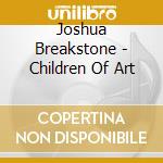 Joshua Breakstone - Children Of Art cd