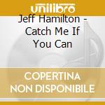 Jeff Hamilton - Catch Me If You Can cd