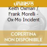Keith Oxman / Frank Morelli - Ox-Mo Incident cd musicale
