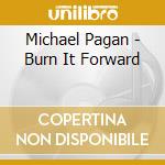 Michael Pagan - Burn It Forward cd