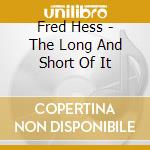 Fred Hess - The Long And Short Of It cd