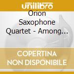 Orion Saxophone Quartet - Among Friends cd musicale di Orion Saxophone Quartet