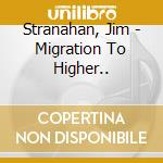 Stranahan, Jim - Migration To Higher.. cd musicale di Stranahan, Jim
