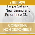 Felipe Salles - New Immigrant Experience (3 Cd) cd musicale