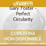 Gary Foster - Perfect Circularity cd musicale di Gary Foster