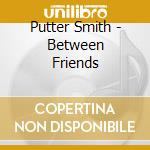 Putter Smith - Between Friends cd