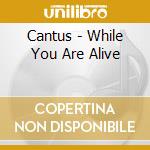 Cantus - While You Are Alive cd