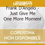 Frank D'Angelo - Just Give Me One More Moment