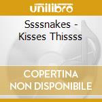 Ssssnakes - Kisses Thissss cd musicale di Ssssnakes