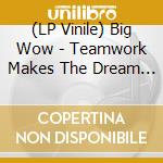 (LP Vinile) Big Wow - Teamwork Makes The Dream Work vinile