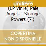 (LP Vinile) Pale Angels - Strange Powers (7') vinile