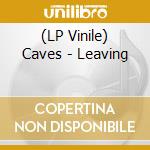 (LP Vinile) Caves - Leaving lp vinile di Caves