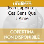 Jean Lapointe - Ces Gens Que J Aime cd