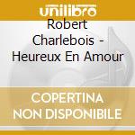 Robert Charlebois - Heureux En Amour cd
