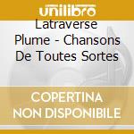 Latraverse Plume - Chansons De Toutes Sortes cd musicale di Latraverse Plume