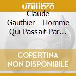 Claude Gauthier - Homme Qui Passait Par La cd