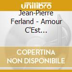 Jean-Pierre Ferland - Amour C'Est D'L'Ouvrange cd