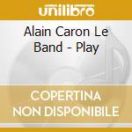 Alain Caron Le Band - Play cd
