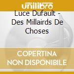 Luce Dufault - Des Millairds De Choses cd