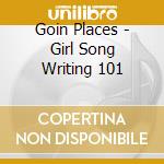 Goin Places - Girl Song Writing 101 cd