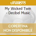 My Wicked Twin - Decibel Music cd
