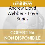 Andrew Lloyd Webber - Love Songs cd musicale di Andrew Lloyd Webber