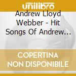 Andrew Lloyd Webber - Hit Songs Of Andrew Lloyd Webber cd musicale di Andrew Lloyd Webber