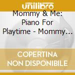 Mommy & Me: Piano For Playtime - Mommy & Me: Piano For Playtime