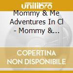 Mommy & Me Adventures In Cl - Mommy & Me: Classical Daydreams cd musicale di Mommy & Me Adventures In Cl
