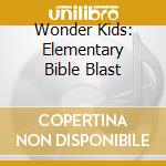Wonder Kids: Elementary Bible Blast cd musicale