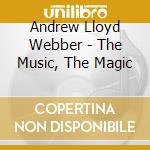 Andrew Lloyd Webber - The Music, The Magic cd musicale di Andrew Lloyd Webber