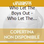 Who Let The Boys Out - Who Let The Boys Out cd musicale di Who Let The Boys Out