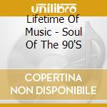 Lifetime Of Music - Soul Of The 90'S cd