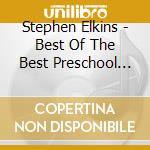 Stephen Elkins - Best Of The Best Preschool Play Songs! cd