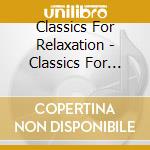Classics For Relaxation - Classics For Relaxation cd musicale di Classics For Relaxation