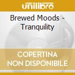 Brewed Moods - Tranquility cd musicale di Brewed Moods