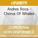 Andres Roca - Chorus Of Whales cd musicale di Andres Roca