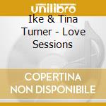 Ike & Tina Turner - Love Sessions cd musicale di Ike & Tina Turner