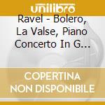 Ravel - Bolero, La Valse, Piano Concerto In G Major Etc. / Various cd