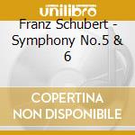 Franz Schubert - Symphony No.5 & 6 cd musicale di Schubert