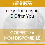 Lucky Thompson - I Offer You cd musicale di Lucky Thompson