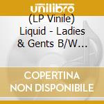 (LP Vinile) Liquid - Ladies & Gents B/W Better Days lp vinile