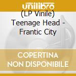 (LP Vinile) Teenage Head - Frantic City lp vinile