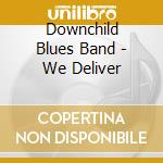 Downchild Blues Band - We Deliver cd musicale di Downchild Blues Band