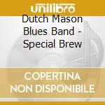 Dutch Mason Blues Band - Special Brew cd musicale di Dutch Mason Blues Band